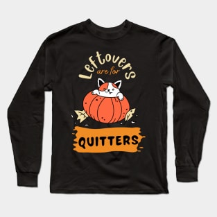 Leftovers are for quitters Long Sleeve T-Shirt